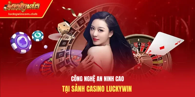 Công nghệ an ninh cao tại sảnh casino Luckywin 