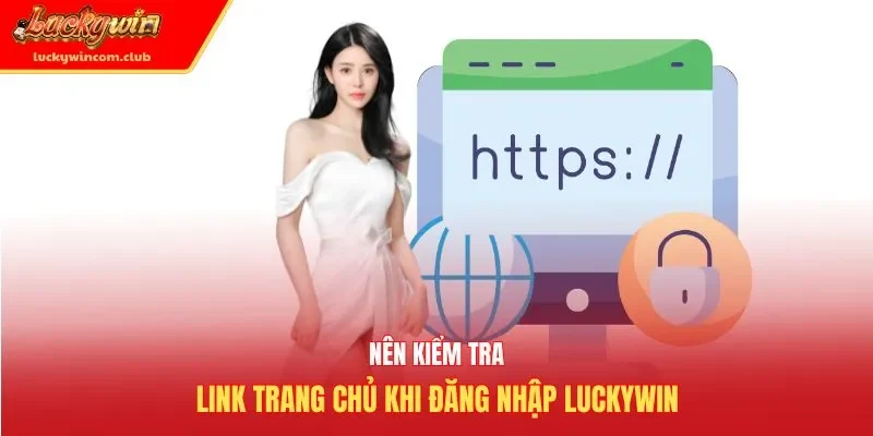 Nên kiểm tra link trang chủ khi đăng nhập Luckywin