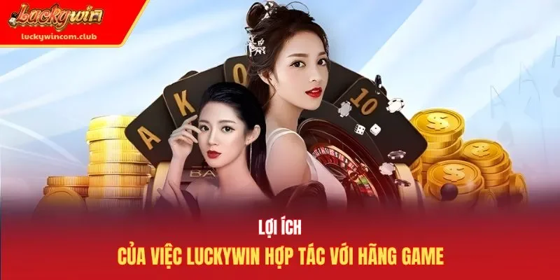 Lợi ích của việc Luckywin hợp tác với hãng game