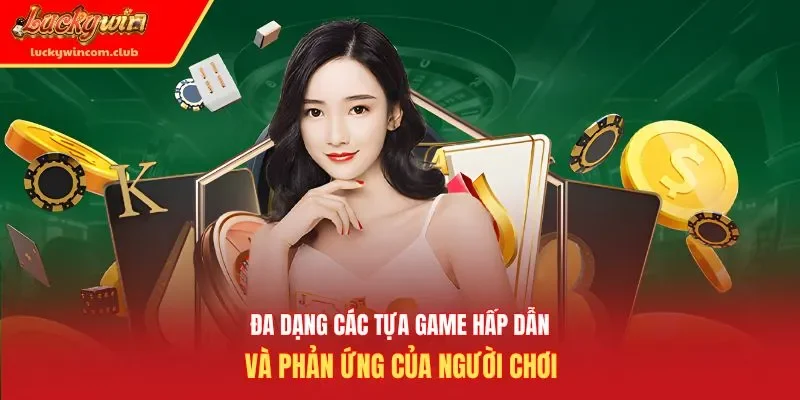 Đa dạng các tựa game hấp dẫn và phản ứng của người chơi
